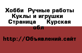 Хобби. Ручные работы Куклы и игрушки - Страница 2 . Курская обл.